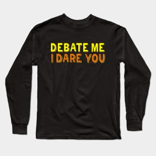 Debate Me I Dare You Long Sleeve T-Shirt